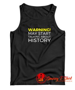 Warning May Start Talking About History Funny Tank Top