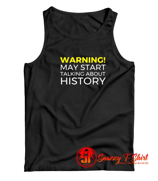 Warning May Start Talking About History Funny Tank Top