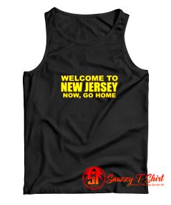 Welcome To New Jersey Now Go Home Tank Top