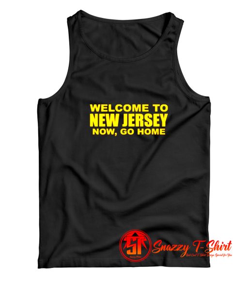 Welcome To New Jersey Now Go Home Tank Top