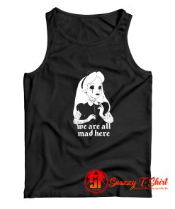 Were all Mad Here Tank Top