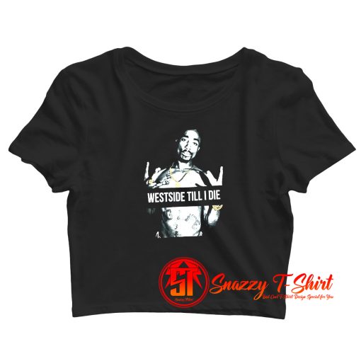 West side Till I Die Tupac Shakur Crop Top Shirt