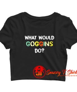 What Would Goggins Do Crop Top Shirt