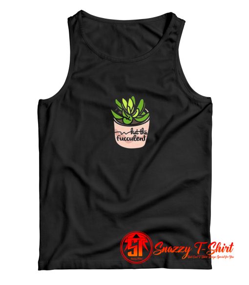 What the Fucculent Succulent Tank Top