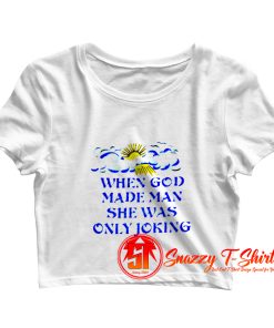 When God Made Man She Was Only Joking Crop Top Shirt