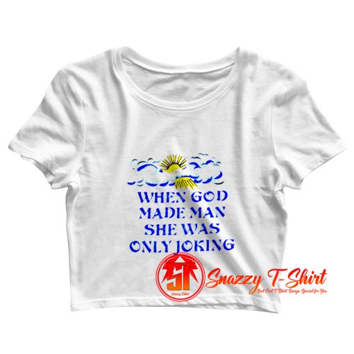 When God Made Man She Was Only Joking Crop Top Shirt