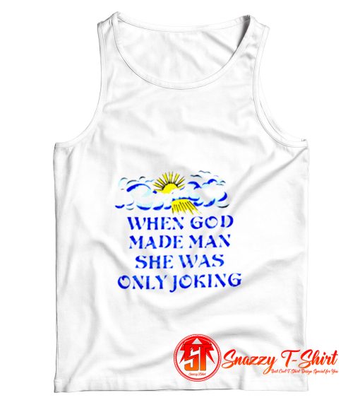 When God Made Man She Was Only Joking Tank Top