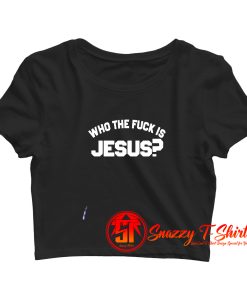 Who The Fuck Is Jesus Crop Top Shirt