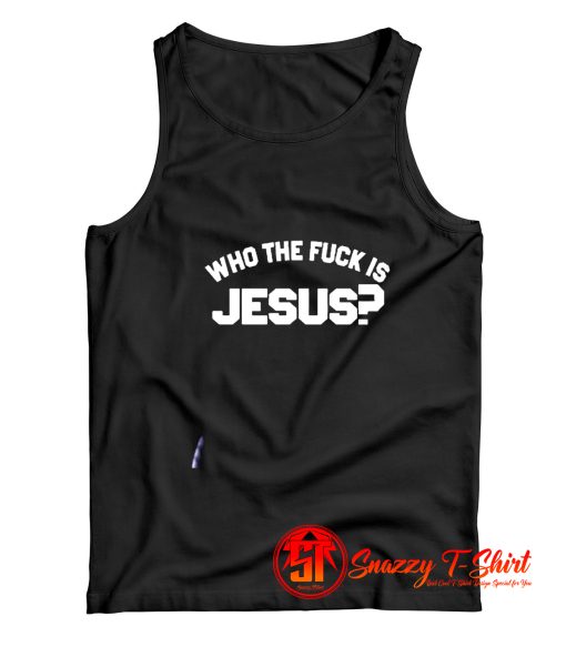 Who The Fuck Is Jesus Tank Top