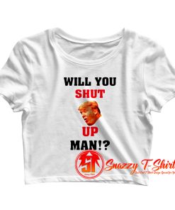 Will You Shut Up Man Crop Top Shirt