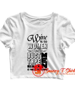 Wine Is To Women As Duct Tape Is To Men Crop Top Shirt