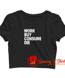 Work Buy Consume Die Crop Top Shirt