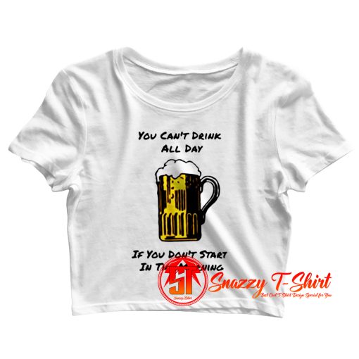 You Cant Drink All Day Crop Top Shirt