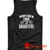 You Dont Scare Me I Have 3 Daughters Tank Top