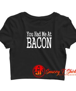 You Had Me At Bacon Crop Top Shirt