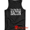 You Had Me At Bacon Tank Top