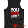 You Mad Bro Tank Top