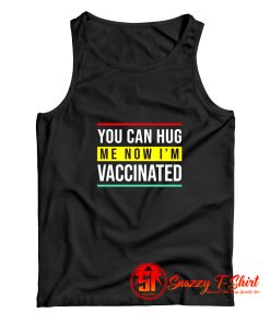 You can hug me now i am vaccinated Tank Top