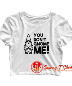 You dont gnome me Crop Top Shirt