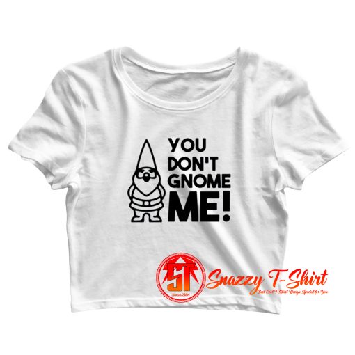 You dont gnome me Crop Top Shirt