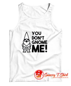 You dont gnome me Tank Top