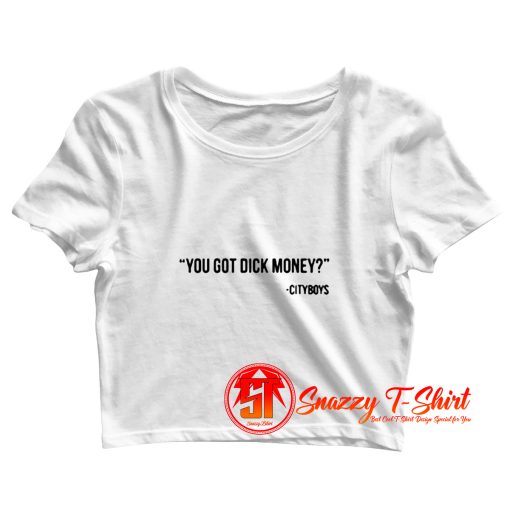 You got dick money Cityboys Crop Top Shirt