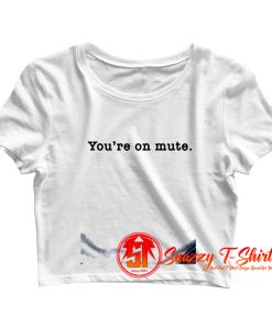 Youre On Mute Crop Top Shirt