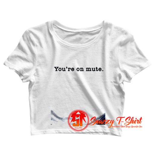 Youre On Mute Crop Top Shirt