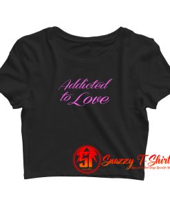 addicted to love Crop Top Shirt