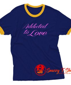 addicted to love Ringer Tee