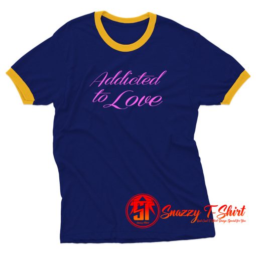 addicted to love Ringer Tee