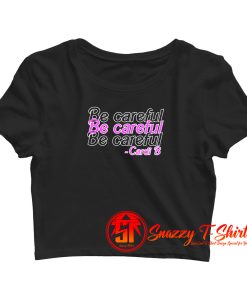 be careful cardi b Crop Top Shirt