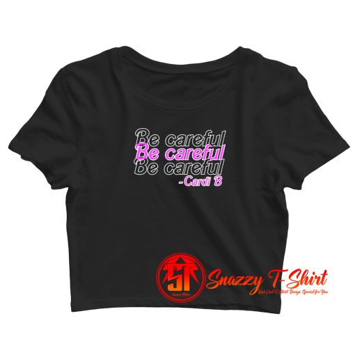 be careful cardi b Crop Top Shirt