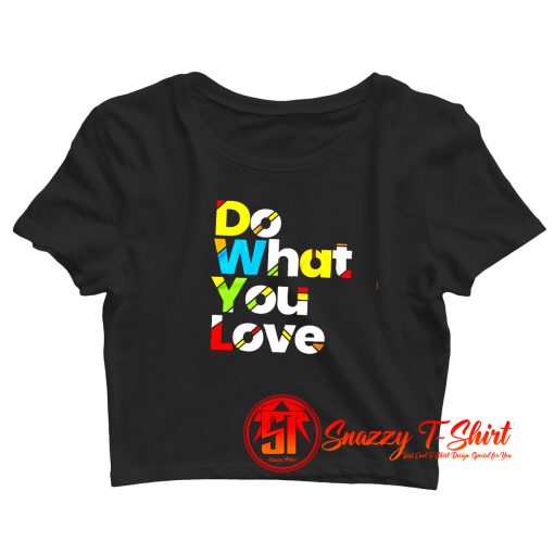 do what you love colorful design Crop Top Shirt