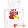 its all gouda Tank Top