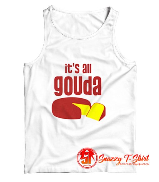 its all gouda Tank Top